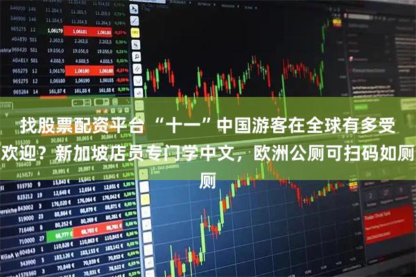 找股票配资平台 “十一”中国游客在全球有多受欢迎？新加坡店员专门学中文，欧洲公厕可扫码如厕